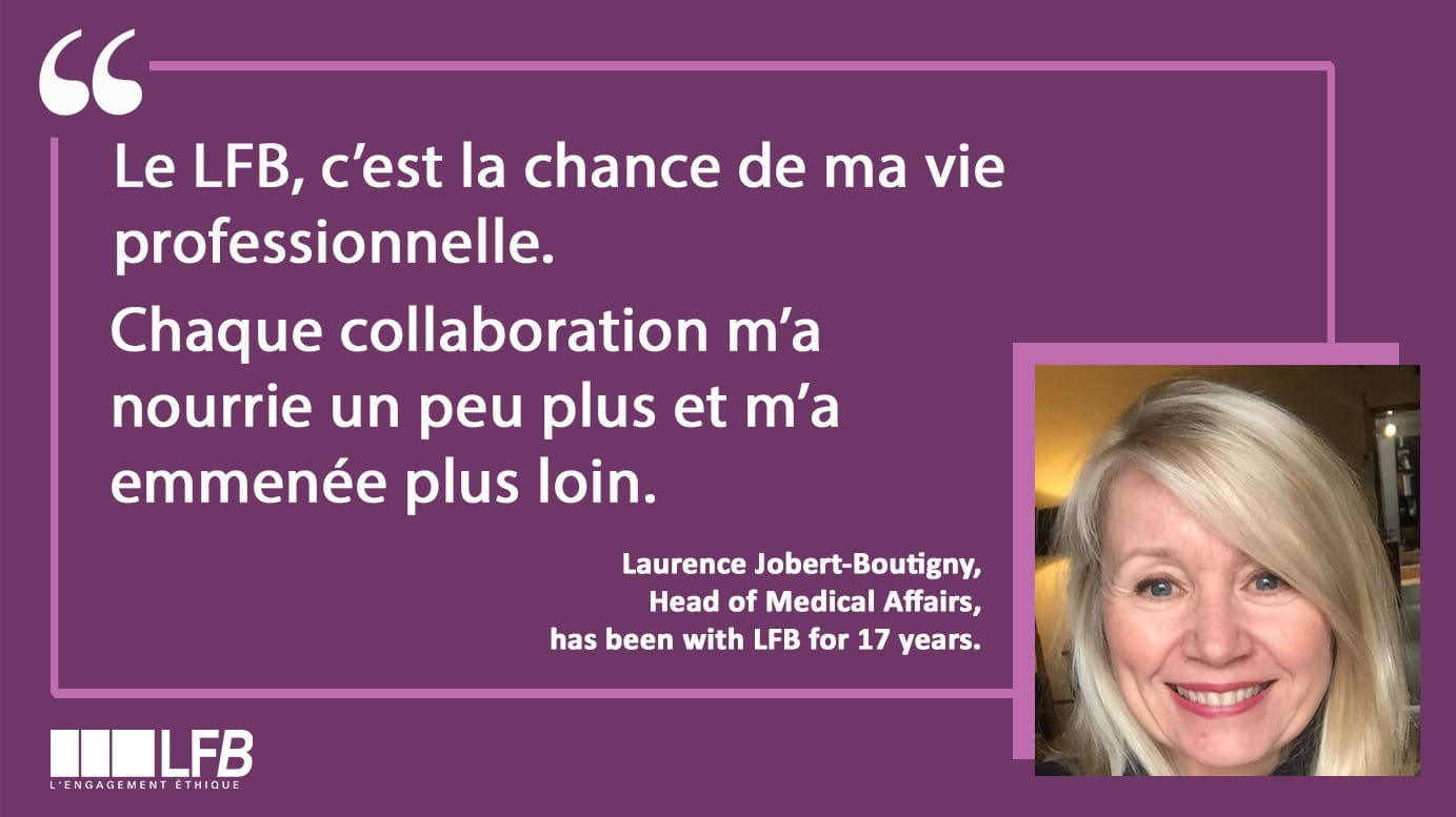 Laurence Jobert-Bouligny, Head of Medical Affairs est au LFB depuis 17 ans : Le LFB, c'est la chance de ma vie professionnelle. Chaque collaboration m'a nourrie un peu plus et m'a emmenée plus loin.