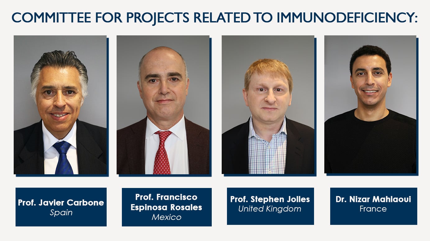 Committee for projects related to immunodeficiency : Professor Javier Carbone (Spain), Professor Francisco Espinosa Rosales (Mexico), Professor Stephen Jolles (United Kingdom), Doctor Nizar Mahlaoui (France)