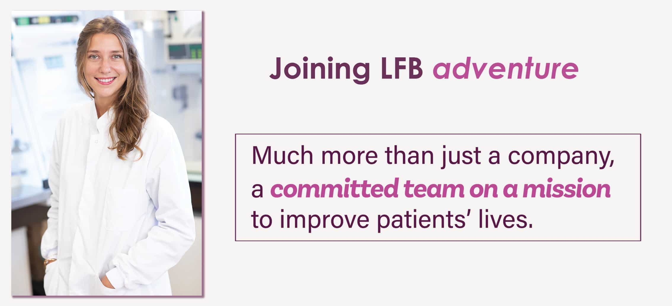 Joining LFB adventure. Much more than just a company, a committed team on a mission to improve patients' lives.