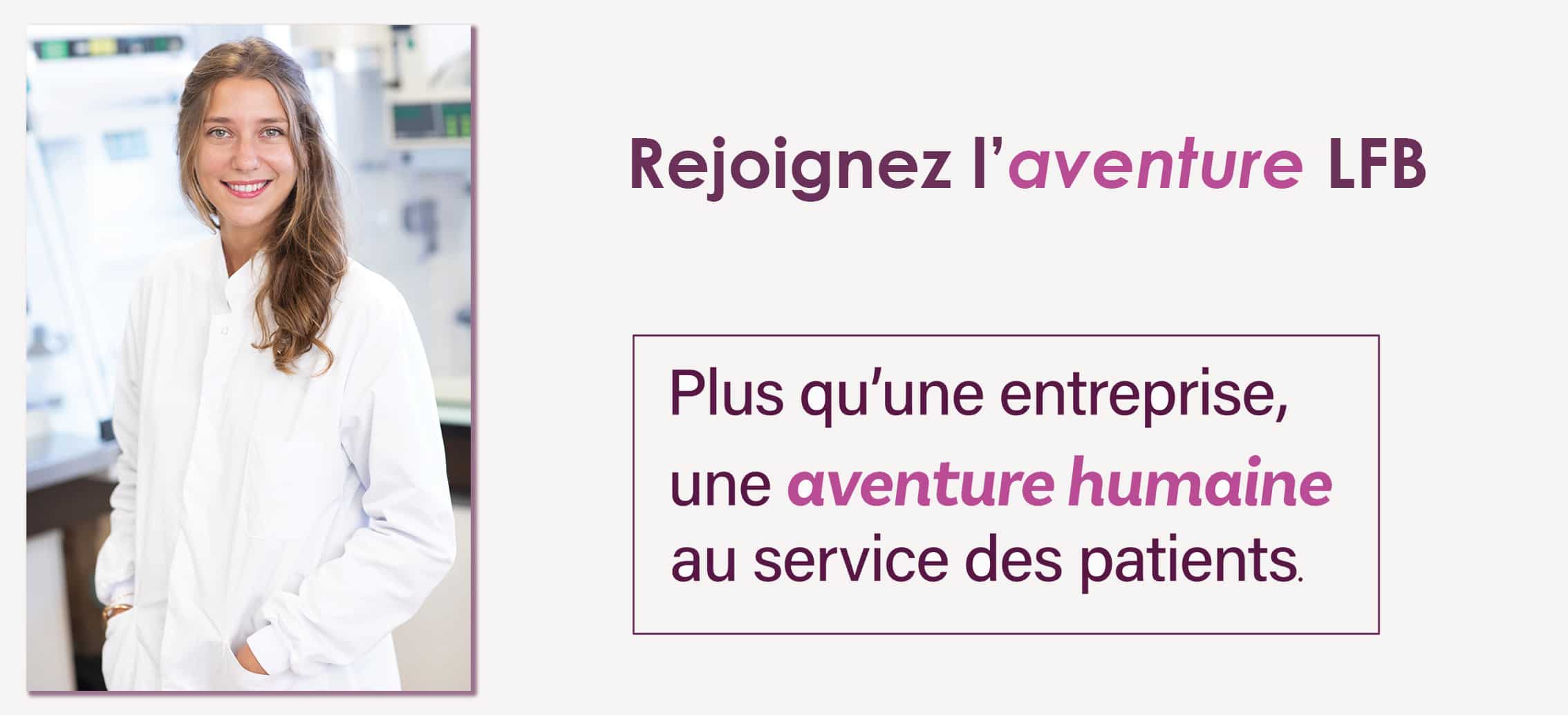 Rejoignez l'aventure LFB. Plus qu'une entreprise, une aventure humaine au service des patients.